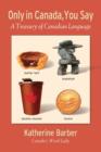 Only in Canada You Say : A Treasury of Canadian Language - Book