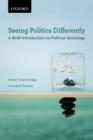 Seeing Politics Differently : A Brief Introduction to Political Sociology - Book