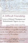 A Difficult Friendship : Letters of Edward Thompson and Rabindranath Tagore 1913 - 1940 - Book