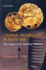 Colonial Archaeology in South Asia : The Legacy of Sir Mortimer Wheeler - Book