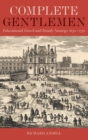 Complete Gentlemen : Educational Travel and Family Strategy, 1650-1750 - Book