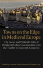 Towns on the Edge in Medieval Europe : The Social and Political Order of Peripheral Urban Communities from the Twelfth to Sixteenth Centuries - Book