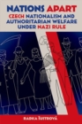 Nations Apart : Czech Nationalism and Authoritarian Welfare under Nazi Rule - Book