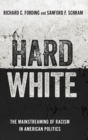 Hard White : The Mainstreaming of Racism in American Politics - Book