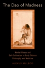 The Dao of Madness : Mental Illness and Self-Cultivation in Early Chinese Philosophy and Medicine - eBook