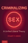 Criminalizing Sex : A Unified Liberal Theory - eBook