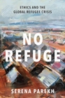 No Refuge : Ethics and the Global Refugee Crisis - Book