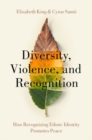 Diversity, Violence, and Recognition : How recognizing ethnic identity promotes peace - Book