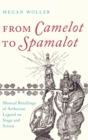 From Camelot to Spamalot : Musical Retellings of Arthurian Legend on Stage and Screen - Book