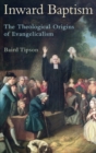 Inward Baptism : The Theological Origins of Evangelicalism - Book