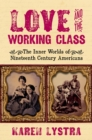 Love and the Working Class : The Inner Worlds of Nineteenth Century Americans - eBook