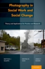 Photography in Social Work and Social Change : Theory and Applications for Practice and Research - Book