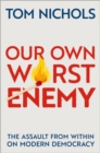 Our Own Worst Enemy : The Assault from within on Modern Democracy - Book