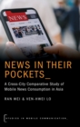 News in their Pockets : A Cross-City Comparative Study of Mobile News Consumption in Asia - Book
