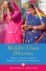Middle-Class Dharma : Women, Aspiration, and the Making of Contemporary Hinduism - Book