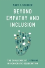 Beyond Empathy and Inclusion : The Challenge of Listening in Democratic Deliberation - Book