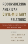 Reconsidering American Civil-Military Relations : The Military, Society, Politics, and Modern War - eBook