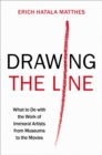 Drawing the Line : What to Do with the Work of Immoral Artists from Museums to the Movies - eBook