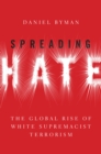 Spreading Hate : The Global Rise of White Power Terrorism - eBook