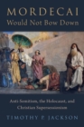 Mordecai Would Not Bow Down : Anti-Semitism, the Holocaust, and Christian Supersessionism - eBook
