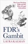 FDR's Gambit : The Court Packing Fight and the Rise of Legal Liberalism - Book