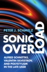 Sonic Overload : Alfred Schnittke, Valentin Silvestrov, and Polystylism in the Late USSR - eBook