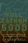 Full Fathom 5000 : The Expedition of the HMS Challenger and the Strange Animals It Found in the Deep Sea - Book
