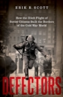 Defectors : How the Illicit Flight of Soviet Citizens Built the Borders of the Cold War World - Book