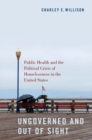 Ungoverned and Out of Sight : Public Health and the Political Crisis of Homelessness in the United States - Book