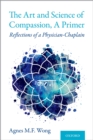 The Art and Science of Compassion, A Primer : Reflections of a Physician-Chaplain - eBook