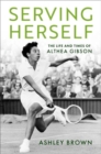 Serving Herself : The Life and Times of Althea Gibson - Book