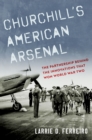 Churchill's American Arsenal : The Partnership Behind the Innovations that Won World War Two - eBook