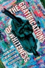 The Gratifications of Whiteness : W. E. B. Du Bois and the Enduring Rewards of Anti-Blackness - Book