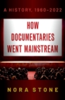 How Documentaries Went Mainstream : A History, 1960-2022 - Book