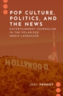 Pop Culture, Politics, and the News : Entertainment Journalism in the Polarized Media Landscape - Book