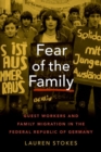 Fear of the Family : Guest Workers and Family Migration in the Federal Republic of Germany - Book