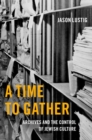 A Time to Gather : Archives and the Control of Jewish Culture - Book