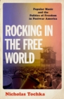 Rocking in the Free World : Popular Music and the Politics of Freedom in Postwar America - Book