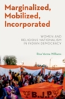 Marginalized, Mobilized, Incorporated : Women and Religious Nationalism in Indian Democracy - eBook