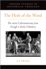 The Flesh of the Word : The extra Calvinisticum from Zwingli to Early Orthodoxy - eBook
