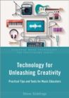 Technology for Unleashing Creativity : Practical Tips and Tools for Music Educators - Book