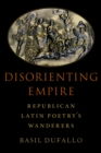 Disorienting Empire : Republican Latin Poetry's Wanderers - eBook