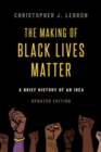 The Making of Black Lives Matter : A Brief History of an Idea, Updated Edition - Book