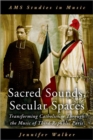 Sacred Sounds, Secular Spaces : Transforming Catholicism Through the Music of Third-Republic Paris - Book