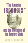 "The Amazing Iroquois" and the Invention of the Empire State - Book