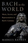 Bach in the World : Music, Society, and Representation in Bach's Cantatas - Book