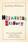 Hijacking History : How the Christian Right Teaches History and Why It Matters - eBook
