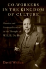 Co-workers in the Kingdom of Culture : Classics and Cosmopolitanism in the Thought of W. E. B. Du Bois - eBook