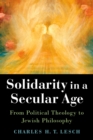 Solidarity in a Secular Age : From Political Theology to Jewish Philosophy - eBook