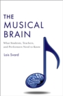 The Musical Brain : What Students, Teachers, and Performers Need to Know - eBook